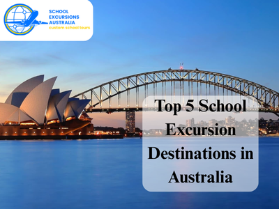 Top 5 School Excursion Destinations in Australia